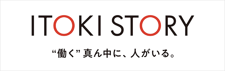 ITOKI STORY ❝働く❞真ん中に、人がいる。