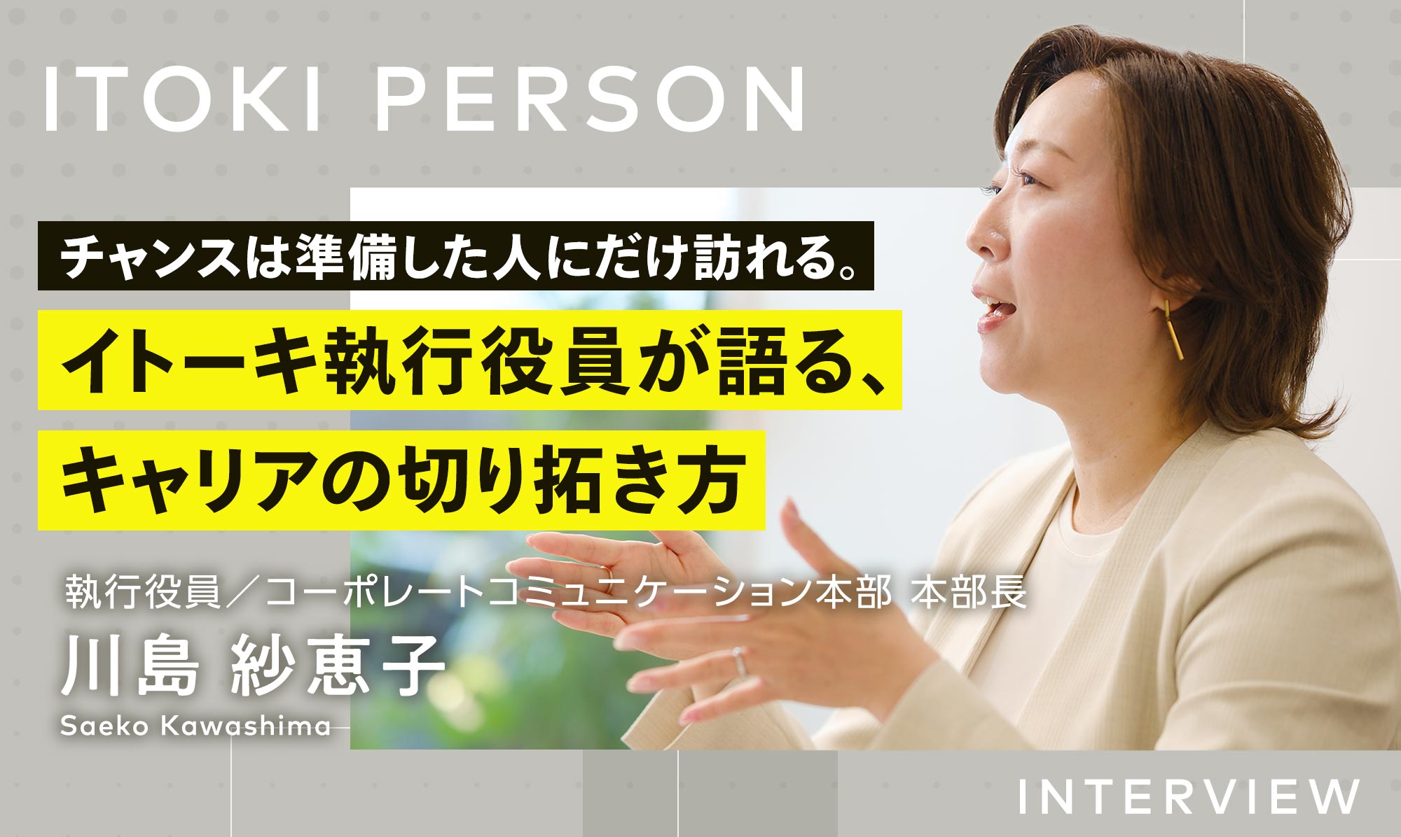 チャンスは準備した人にだけ訪れる。イトーキ執行役員が語る、キャリアの切り拓き方 執行役員／コーポレートコミュニケーション本部 川島 紗恵子