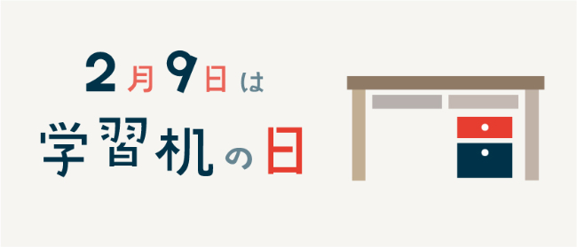 2月9日は「学習机の日」 2月9日は「学習机の日」