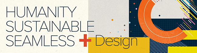 「HUMANITY」「SUSTAINABLE」「SEAMLESS」+ Design 「HUMANITY」「SUSTAINABLE」「SEAMLESS」+ Design