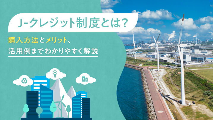 J-クレジット制度とは？購入方法とメリット、活用例までわかりやすく解説