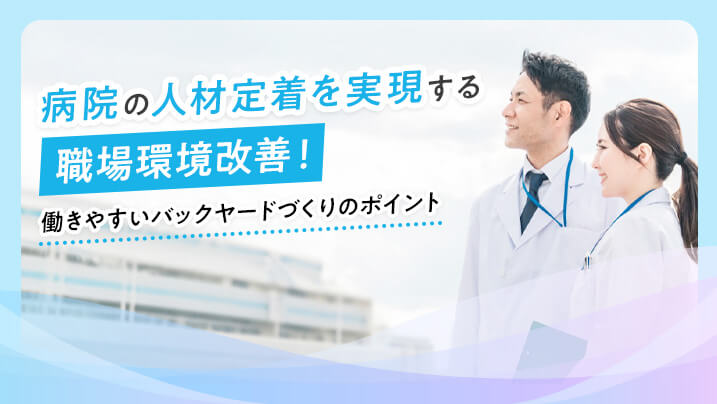 病院の人材定着を実現する職場環境改善！働きやすいバックヤードづくりのポイント