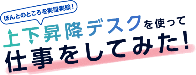 ほんとのところを実証実験！上下昇降デスクを使って仕事をしてみた！